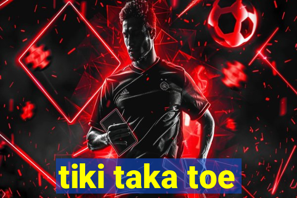 tiki taka toe